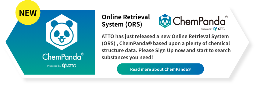 Online Retrieval System (ORS) ChemPanda ATTO has just released a new Online Retrieval System (ORS) , ChemPandaTM based upon a plenty of chemical structure data. Please Sign Up now and start to search substances you need!